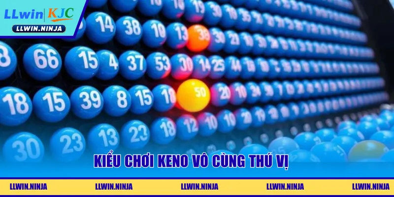 Kiểu chơi keno vô cùng thú vị