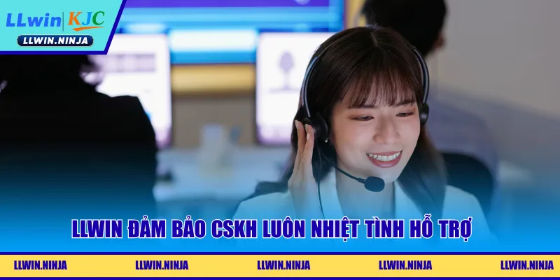 LLwin đảm bảo CSKH luôn nhiệt tình hỗ trợ