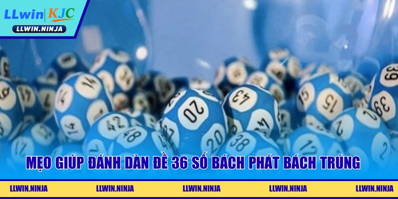 Mẹo giúp đánh dàn đề 36 số bách phát bách trúng