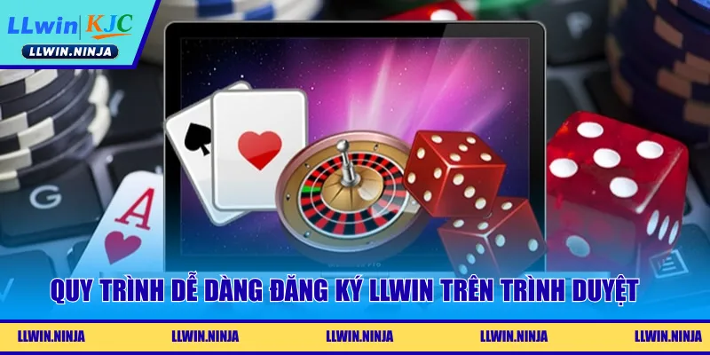 Quy trình dễ dàng thực hiện đăng ký LLwin trên trình duyệt