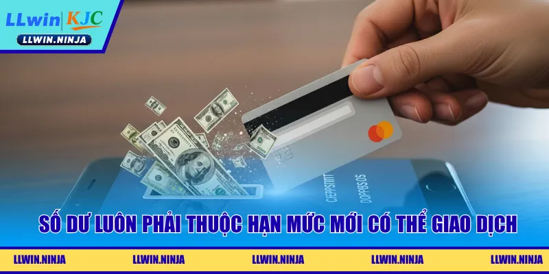 Số dư luôn phải thuộc hạn mức mới có thể giao dịch